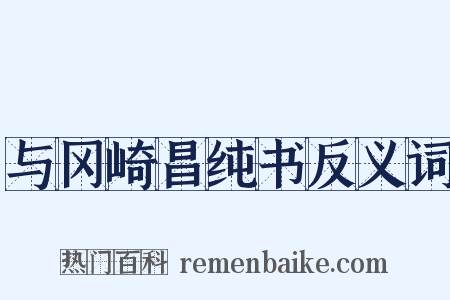 与冈崎昌纯书反义词是什么意思的图片